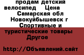 продам детский велосипед  › Цена ­ 2 000 - Самарская обл., Новокуйбышевск г. Спортивные и туристические товары » Другое   